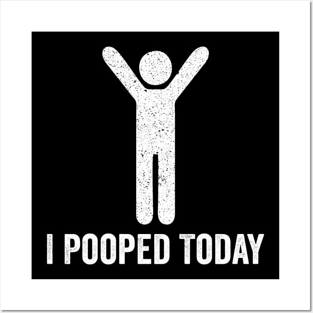 I Pooped Today - Funny Saying Wall Art by Sarjonello